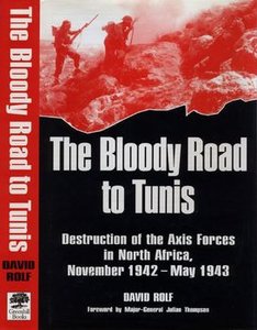The Bloody Road to Tunis: Destruction of the Axis Forces in North Africa, November 1942 - May 1943