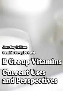"B Group Vitamins: Current Uses and Perspectives" ed. by Jean Guy LeBlanc, Graciela Savoy De Giori