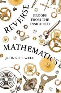 Reverse Mathematics: Proofs from the Inside Out (Repost)