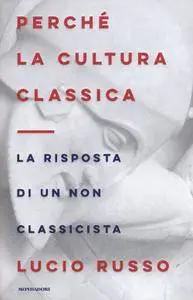 Lucio Russo - Perché la cultura classica. La risposta di un non classicista