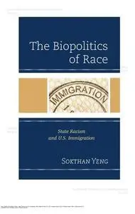 The Biopolitics of Race: State Racism and U.S. Immigration