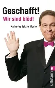 Geschafft! Wir sind blöd!: Kalkofes letzte Worte