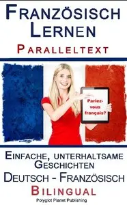 Französisch Lernen I - Paralleltext - Einfache, unterhaltsame Geschichten (Deutsch - Französisch)