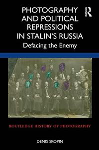 Photography and Political Repressions in Stalin's Russia: Defacing the Enemy