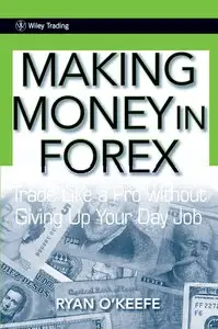 Making Money in Forex: Trade Like a Pro Without Giving Up Your Day Job 
