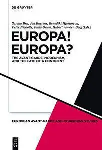Europa! Europa?: The Avant-Garde, Modernism and the Fate of a Continent (European Avant-Garde and Modernism Studies)