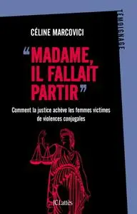 Céline Marcovici, "Madame, il fallait partir: Comment la justice achève les femmes victimes de violences conjugales"