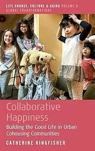 Collaborative Happiness: Building the Good Life in Urban Cohousing Communities