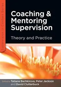 Coaching and Mentoring Supervision: The complete guide to best practice