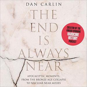 The End Is Always Near: Apocalyptic Moments, from the Bronze Age Collapse to Nuclear Near Misses [Audiobook]