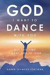 «God I Want to Dance With You» by Karen Semore Portman