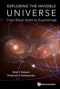 Exploring the Invisible Universe : From Black Holes to Superstrings