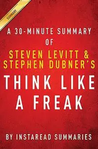«Summary of Think Like a Freak» by Instaread Summaries