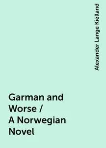 «Garman and Worse / A Norwegian Novel» by Alexander Lange Kielland