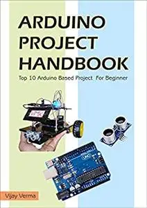 Arduino Project Handbook: Top 10 Arduino Based Project For Beginner