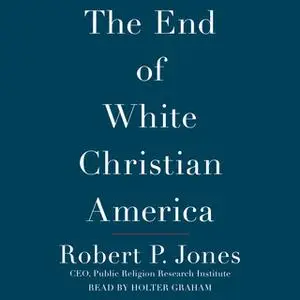 «The End of White Christian America» by Robert P. Jones