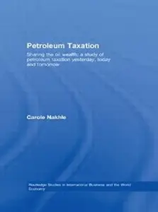 Petroleum Taxation: Sharing the Oil Wealth: A Study of Petroleum Taxation Yesterday, Today and Tomorrow