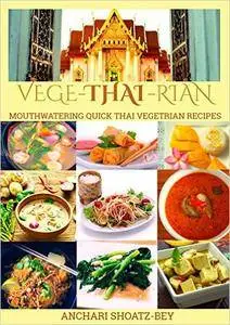 THAI FOOD: VEGE-THAI-RIAN: MOUTHWATERING THAI VEGETARIAN RECIPES: Child Approved Simple Recipes, Fusion Dishes and deserts...