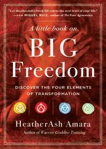 A Little Book on Big Freedom: Discover the Four Elements of Transformation