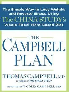 The Campbell Plan: The Simple Way to Lose Weight and Reverse Illness, Using The China Study's Whole-Food, Plant-Based Diet