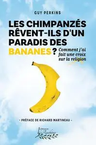 Les chimpanzés rêvent-ils d'un paradis des bananes ? Comment j'ai fait une croix sur la religion - Guy Perkins