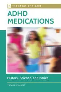 ADHD Medications: History, Science, and Issues (The Story of a Drug)