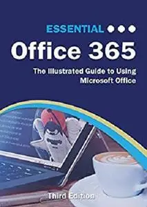 Essential Office 365 Third Edition: The Illustrated Guide to Using Microsoft Office (Computer Essentials)