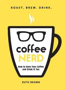 Coffee Nerd: How to Have Your Coffee and Drink It Too