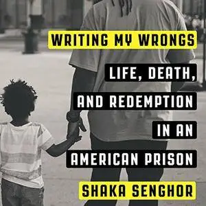Writing My Wrongs: Life, Death, and One Man's Story of Redemption in an American Prison [Audiobook]