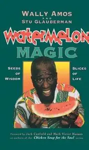 «Watermelon Magic: Seeds Of Wisdom, Slices Of Life» by Wally Amos,Stu Glauberman