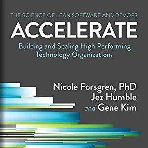 Accelerate: Building and Scaling High Performing Technology Organizations [Audiobook]