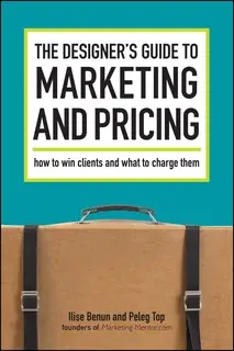 «The Designer's Guide To Marketing And Pricing: How To Win Clients And What To Charge Them» by Ilise Benun,Peleg Top