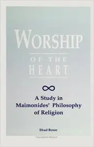 Worship of the Heart: A Study of Maimonides' Philosophy of Religion (S U N Y Series in Jewish Philosophy)