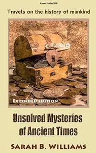 Unsolved Mysteries of Ancient Times (Extended edition): Travels on the history of mankind