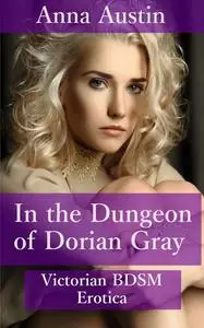 «In The Dungeon Of Dorian Gray» by Anna Austin