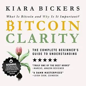 Bitcoin Clarity: The Complete Beginners Guide to Understanding [Audiobook]