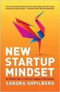 New Startup Mindset: Ten Mindset Shifts to Build the Company of Your Dreams