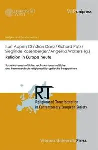 Religion in Europa heute: Sozialwissenschaftliche, rechtswissenschaftliche und hermeneutisch religionsphilosophische Perspektiv