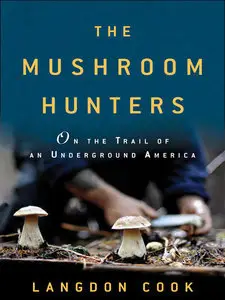 The Mushroom Hunters: On the Trail of an Underground America (repost)