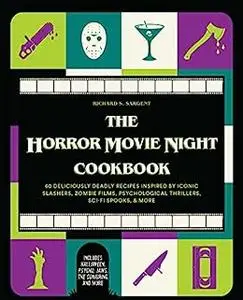 The Horror Movie Night Cookbook: 60 Deliciously Deadly Recipes Inspired by Iconic Slashers, Zombie Films