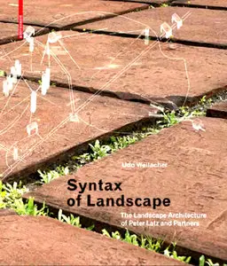 Syntax of Landscape: The Landscape Architecture of Peter Latz and Partners (repost)