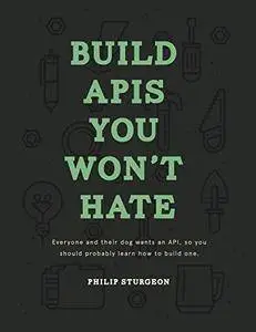 Build APIs You Won't Hate: Everyone and their dog wants an API, so you should probably learn how to build them [Kindle Edition]
