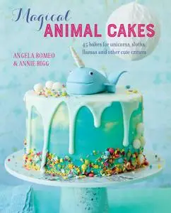 Magical Animal Cakes: 45 bakes for unicorns, sloths, llamas and other cute critters