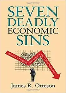 Seven Deadly Economic Sins: Obstacles to Prosperity and Happiness Every Citizen Should Know