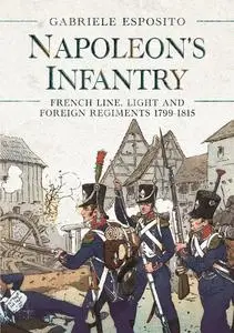 Napoleon's Infantry: French Line, Light and Foreign Regiments 1799–1815