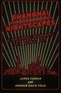 Shanghai Nightscapes: A Nocturnal Biography of a Global City