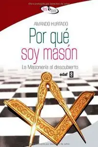 Por qué soy masón : la masonería al descubierto by Amando Hurtado