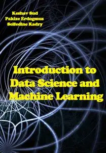 "Introduction to Data Science and Machine Learning" ed. by Keshav Sud,  Pakize Erdogmus, Seifedine Kadry