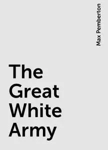 «The Great White Army» by Max Pemberton