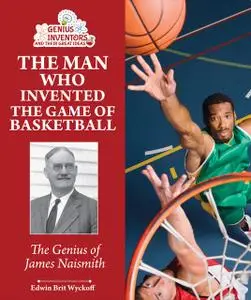 «The Man Who Invented the Game of Basketball» by Edwin Brit Wyckoff